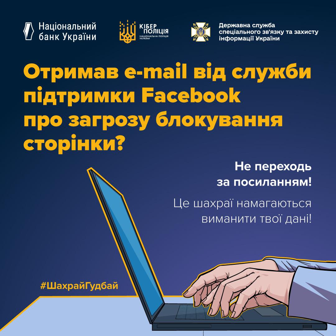 Інформаційний плакат про фішинг, пов'язаний із блокуванням сторінки Facebook. Плакат виконаний у темно-синіх та жовтих тонах. У верхній частині розташовані логотипи Національного банку України, Кіберполіції та Державної служби спеціального зв'язку та захисту інформації України. У центрі плаката розміщено напис великими жовтими літерами: "Отримав e-mail від служби підтримки Facebook про загрозу блокування сторінки?". Праворуч розташовані поради: "Не переходь за посиланням! Це шахраї намагаються виманити твої дані!". У нижній частині зображено руки, що працюють за ноутбуком, та хештег #ШахрайГудбай.