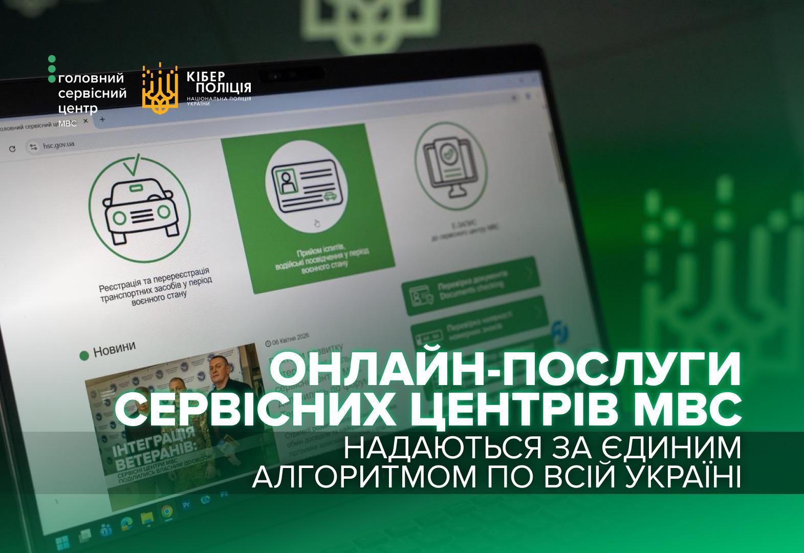 На графічному зображенні представлено інформаційний банер у зелених та білих тонах, на якому крупним планом показано екран відкритого ноутбука з офіційним сайтом сервісного центру МВС. На екрані видно іконки послуг: реєстрація транспортних засобів, іспити на посвідчення водія та перевірка документів. У нижній частині банера розміщено великий білий напис: Онлайн-послуги сервісних центрів МВС надаються за єдиним алгоритмом по всій Україні. У верхньому лівому куті знаходяться логотипи Головного сервісного центру МВС та Кіберполіції України. Фоном для ноутбука слугує стилізоване зелене зображення з елементами цифрового коду, що підкреслює офіційність та безпечність електронних сервісів.