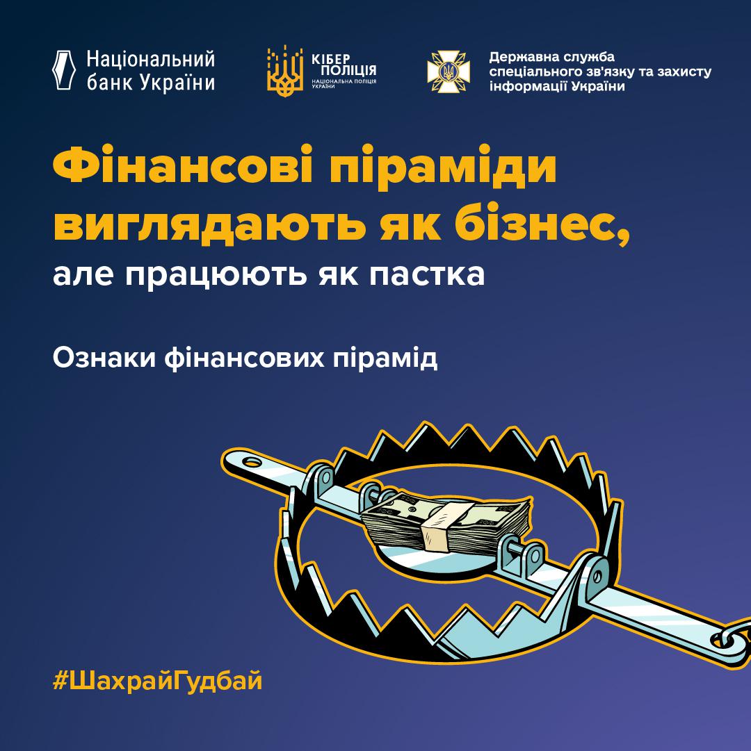На графічному зображенні на синьому фоні у верхній частині розміщено логотипи Національного банку України, Кіберполіції та Державної служби спеціального зв'язку та захисту інформації України. Під ними великими жовтими та білими літерами написано заголовок Фінансові піраміди виглядають як бізнес, але працюють як пастка. Нижче додано підзаголовок Ознаки фінансових пірамід. У нижній частині банера зображена ілюстрація відкритого металевого капкана, у центрі якого як приманка лежить пачка грошей, перев'язана стрічкою. У лівому нижньому куті розміщено жовтий хештег ШахрайГудбай. Графіка використовує контрастні кольори та чіткі шрифти для легкого зчитування текстової інформації.