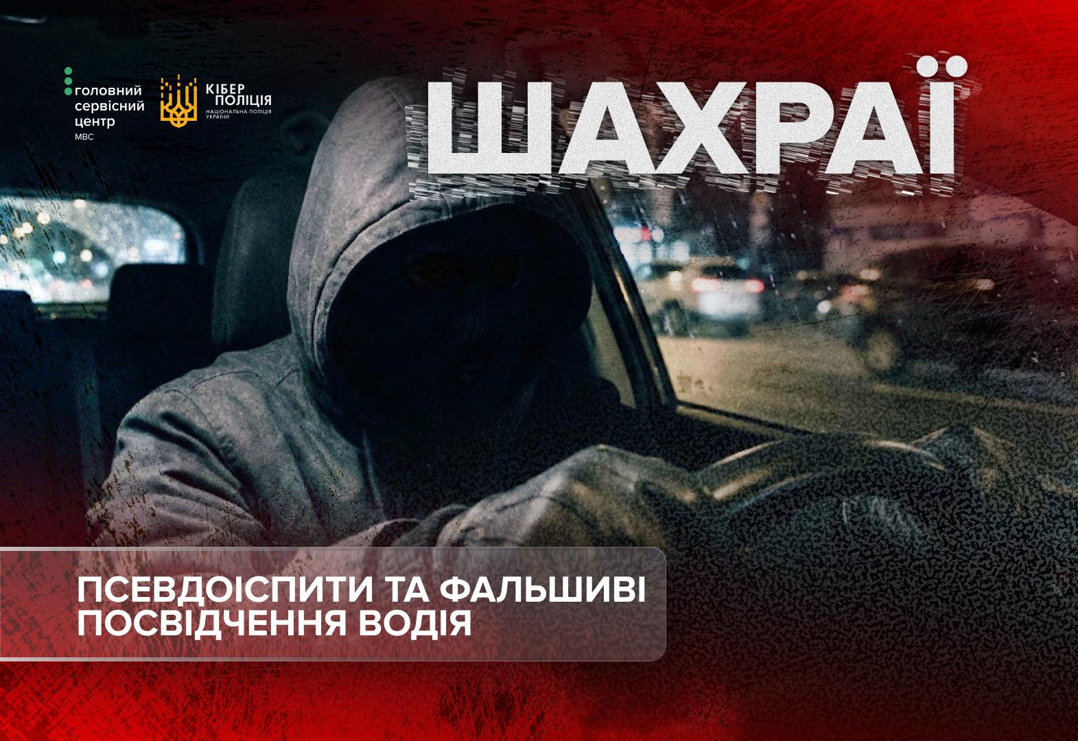 Інформаційне зображення, на якому в салоні автомобіля за кермом сидить людина в сірій худі з накинутим капюшоном та маскою на обличчі, а її руки в рукавичках тримають кермо. У лівому верхньому кутку розміщено білі логотипи Головного сервісного центру МВС та Кіберполіції Національної поліції України. У правій верхній частині великими білими літерами із зернистим ефектом написано слово: ШАХРАЇ. У лівому нижньому кутку на тлі напівпрозорої сірої рамки розміщено напис білими літерами у два рядки: ПСЕВДОІСПИТИ ТА ФАЛЬШИВІ ПОСВІДЧЕННЯ ВОДІЯ. Загальне тло виконано у темних та червоно-чорних тонах з текстурою подряпин.